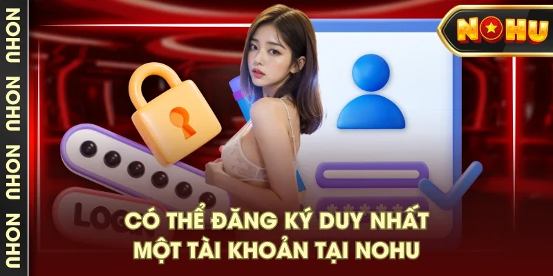 Có thể đăng ký duy nhất một tài khoản tại NOHU Có thể đăng ký duy nhất một tài khoản tại NOHU