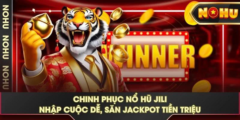 Chinh Phục Nổ Hũ Jili - Nhập Cuộc Dễ, Săn Jackpot Tiền Triệu