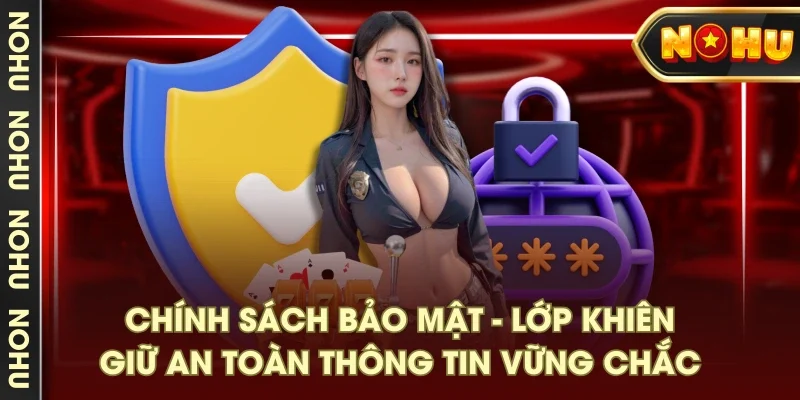 Chính sách bảo mật - lớp khiên giữ an toàn thông tin vững chắc Chính sách bảo mật - lớp khiên giữ an toàn thông tin vững chắc