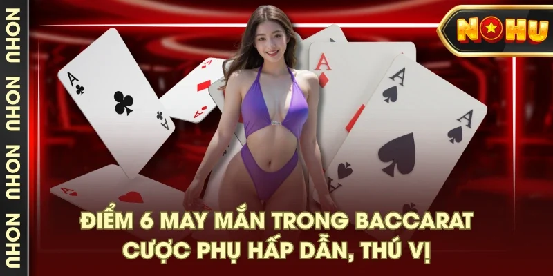 Điểm 6 may mắn trong Baccarat - cược phụ hấp dẫn, thú vị Điểm 6 may mắn trong Baccarat - cược phụ hấp dẫn, thú vị