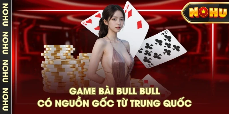 Game bài Bull Bull có nguồn gốc từ Trung Quốc Game bài Bull Bull có nguồn gốc từ Trung Quốc
