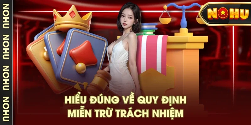 Hiểu đúng về quy định miễn trừ trách nhiệm