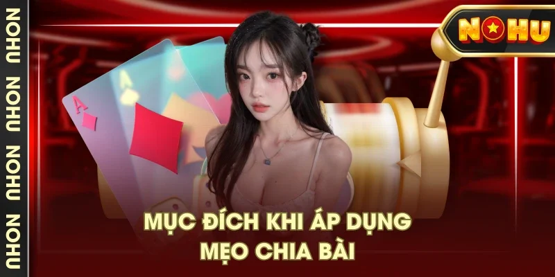 Mục đích khi áp dụng mẹo chia bài Mục đích khi áp dụng mẹo chia bài