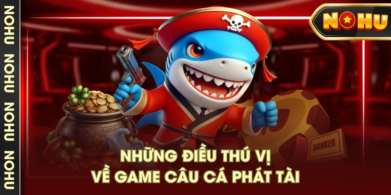 Những điều thú vị về game câu cá phát tài Những điều thú vị về game câu cá phát tài
