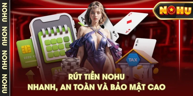 Rút tiền NOHU nhanh, an toàn và bảo mật cao Rút tiền NOHU nhanh, an toàn và bảo mật cao