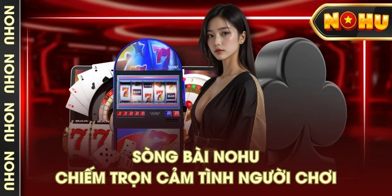 Sòng bài NOHU chiếm trọn cảm tình người chơi Sòng bài NOHU chiếm trọn cảm tình người chơi