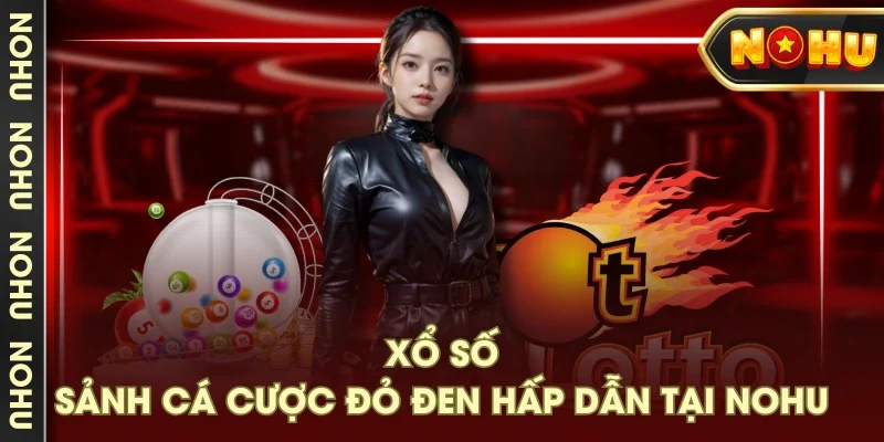 Xổ số - Sảnh cá cược đỏ đen hấp dẫn tại NOHU Xổ số - Sảnh cá cược đỏ đen hấp dẫn tại NOHU