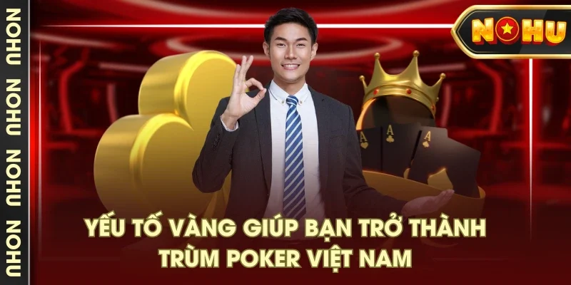 Yếu tố vàng giúp bạn trở thành trùm Poker Việt Nam Yếu tố vàng giúp bạn trở thành trùm Poker Việt Nam