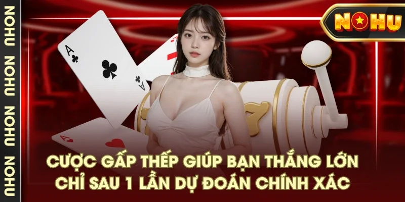 Cược gấp thếp giúp bạn thắng lớn chỉ sau 1 lần dự đoán chính xác Cược gấp thếp giúp bạn thắng lớn chỉ sau 1 lần dự đoán chính xác