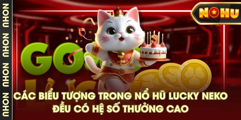 Các biểu tượng trong nổ hũ Lucky Neko đều có hệ số thưởng cao Các biểu tượng trong nổ hũ Lucky Neko đều có hệ số thưởng cao