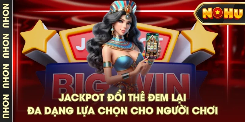 Jackpot đổi thẻ đem lại đa dạng lựa chọn cho người chơi Jackpot đổi thẻ đem lại đa dạng lựa chọn cho người chơi