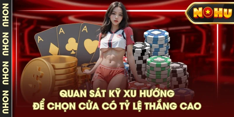 Quan sát kỹ xu hướng để chọn cửa có tỷ lệ thắng cao Quan sát kỹ xu hướng để chọn cửa có tỷ lệ thắng cao