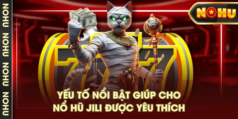 Yếu tố nổi bật giúp cho nổ hũ Jili được yêu thích Yếu tố nổi bật giúp cho nổ hũ Jili được yêu thích