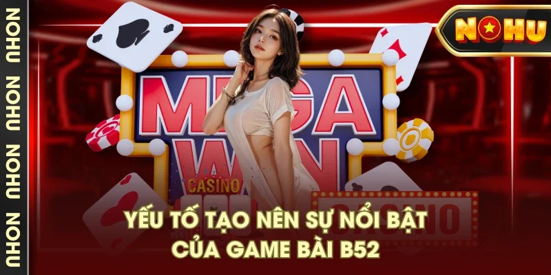 Yếu tố tạo nên sự nổi bật của game bài B52 Yếu tố tạo nên sự nổi bật của game bài B52