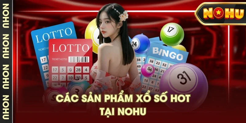 Các sản phẩm xổ số hot tại NOHU Các sản phẩm xổ số hot tại NOHU