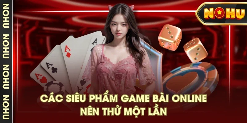 Các siêu phẩm game bài online nên thử một lần Các siêu phẩm game bài online nên thử một lần