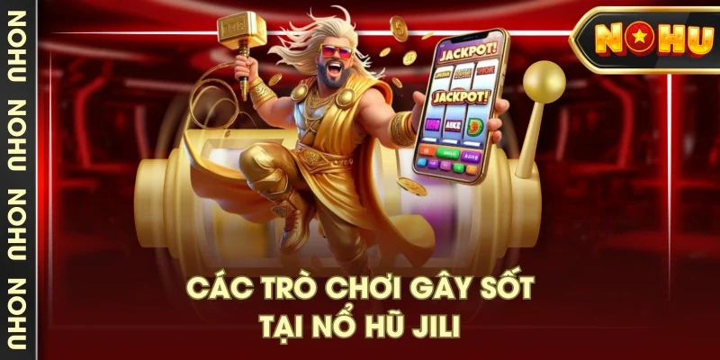 Các trò chơi gây sốt tại nổ hũ Jili Các trò chơi gây sốt tại nổ hũ Jili
