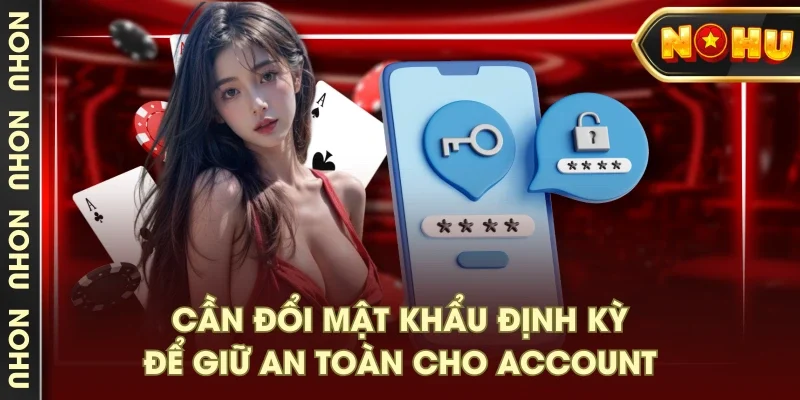 Cần đổi mật khẩu định kỳ để giữ an toàn cho account Cần đổi mật khẩu định kỳ để giữ an toàn cho account