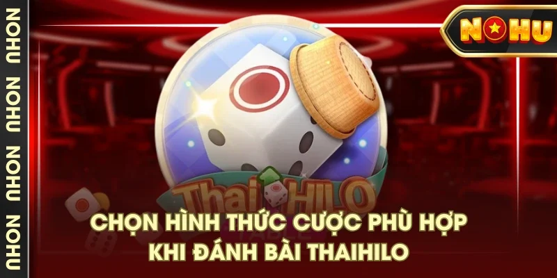 Chọn hình thức cược phù hợp khi đánh bài Thaihilo Chọn hình thức cược phù hợp khi đánh bài Thaihilo
