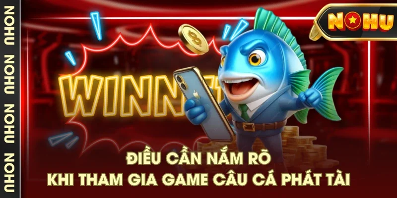 Điều cần nắm rõ khi tham gia game câu cá phát tài Điều cần nắm rõ khi tham gia game câu cá phát tài