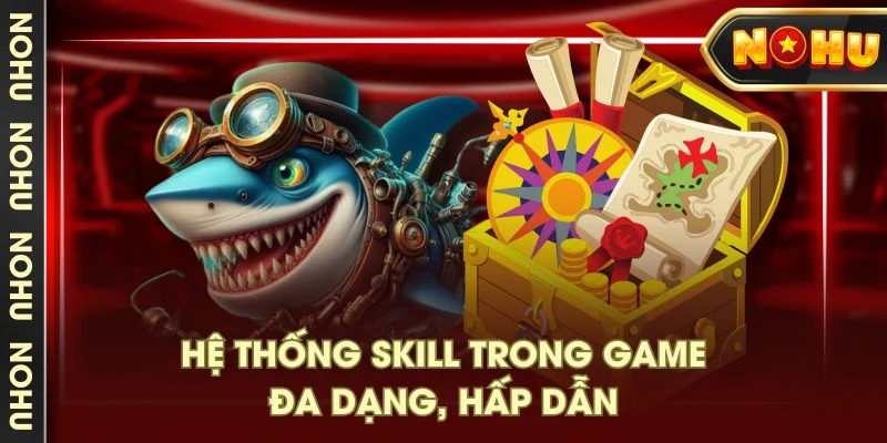 Hệ thống skill trong game đa dạng, hấp dẫn Hệ thống skill trong game đa dạng, hấp dẫn