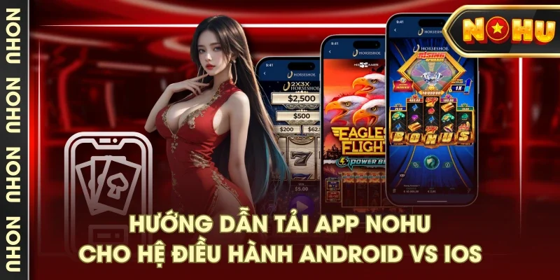 Hướng dẫn tải app NOHU cho hệ điều hành Android vs IOS Hướng dẫn tải app NOHU cho hệ điều hành Android vs IOS