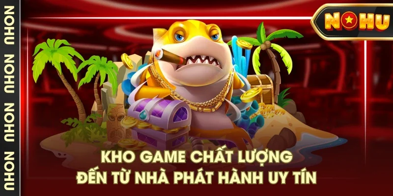 Kho game chất lượng đến từ nhà phát hành uy tín Kho game chất lượng đến từ nhà phát hành uy tín