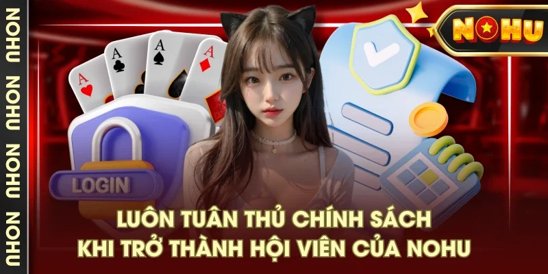 Luôn tuân thủ chính sách khi trở thành hội viên của NOHU Luôn tuân thủ chính sách khi trở thành hội viên của NOHU