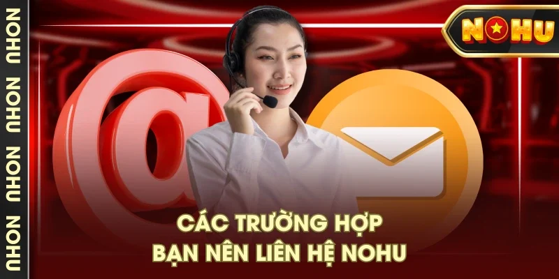 Các trường hợp bạn nên liên hệ NOHU Các trường hợp bạn nên liên hệ NOHU