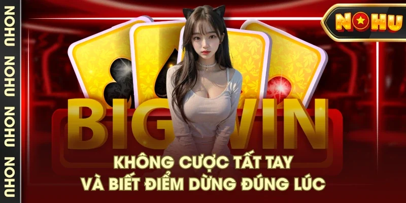 Không cược tất tay và biết điểm dừng đúng lúc Không cược tất tay và biết điểm dừng đúng lúc