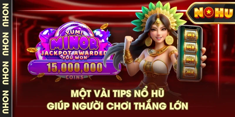 Một vài tips nổ hũ giúp người chơi thắng lớn Một vài tips nổ hũ giúp người chơi thắng lớn