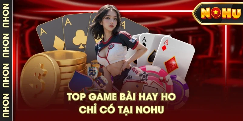 Top game bài hay ho chỉ có tại NOHU Top game bài hay ho chỉ có tại NOHU
