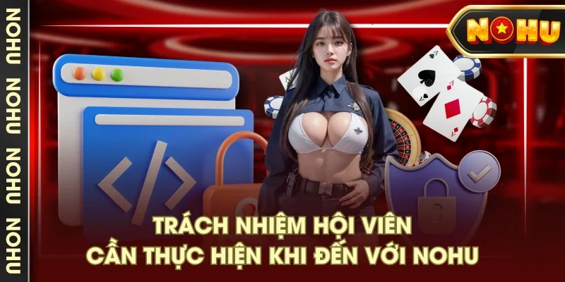 Trách nhiệm hội viên cần thực hiện khi đến với NOHU Trách nhiệm hội viên cần thực hiện khi đến với NOHU